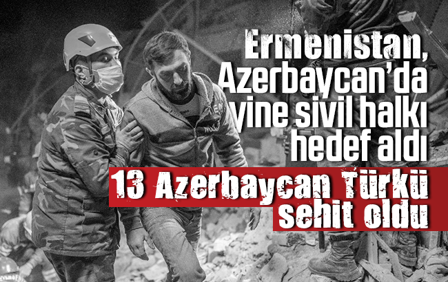 Ermenistan, Azerbaycan’da yine sivilleri hedef aldı