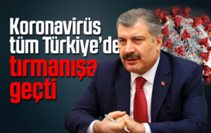 Koronavirüs tüm Türkiye’de tırmanışa geçti