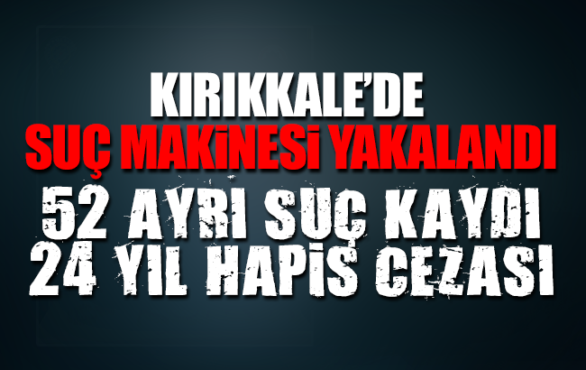 Kırıkkale’de 24 yıl hapis cezası bulunan zanlı yakalandı
