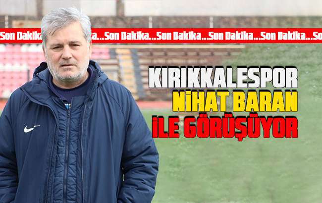 Kırıkkalespor’da sıcak saatler: Nihat Baran ile görüşülüyor.