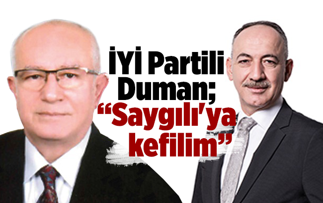 İYİ Partili Duman “Sayglı’ya kefilim” dedi