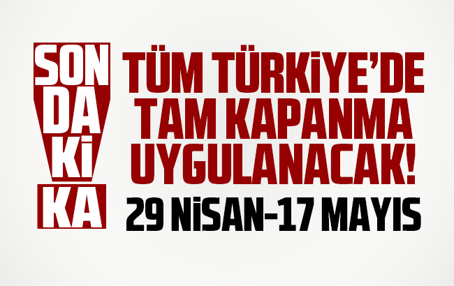 Tüm Türkiye’de 19 gün tam kapanma uygulanacak