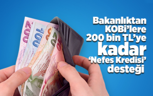 Bakanlıktan KOBİ’lere 200 bin TL’ye kadar ‘Nefes Kredisi’ desteği