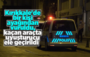 Kırıkkale’de bir kişi ayağından vuruldu, kaçan araçta uyuşturucu ele geçirildi
