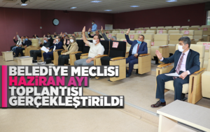 Belediye Meclisi Haziran toplantısı gerçekleştirildi