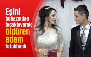 Eşini boğazından bıçaklayarak öldüren adam tutuklandı