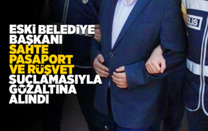 Eski belediye başkanı sahte pasaport nedeniyle gözaltına alındı
