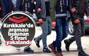 Kırıkkale’de araması bulunan 5 firari yakalandı