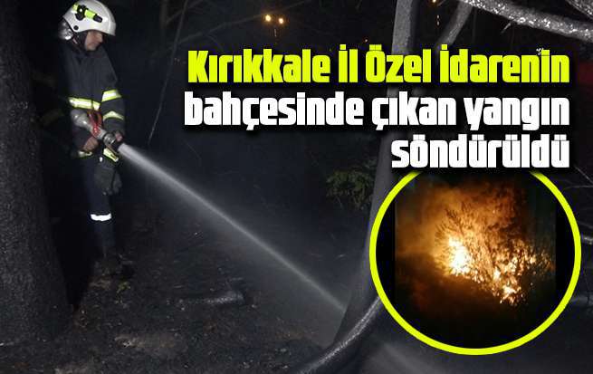 Kırıkkale İl Özel İdarenin bahçesinde çıkan yangın söndürüldü