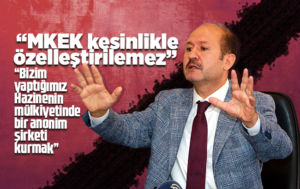 Can; “MKEK kesinlikle özelleştirilemez”