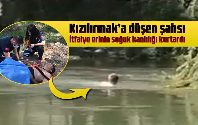 Kızılırmak’a düşen şahsı itfaiye erinin soğuk kanlılığı kurtardı
