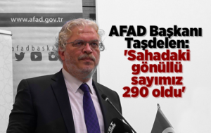 AFAD Başkanı Hamza Taşdelen: ‘Sahadaki gönüllü sayımız 290 oldu’