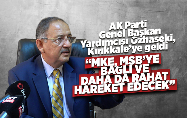 AK Parti Genel Başkan Yardımcısı Özhaseki: ‘(MKE’nin anonim şirkete dönüşmesi) MSB’ye bağlı ve daha da rahat hareket edecek’