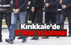 Kırıkkale’de 11 firari yakalandı