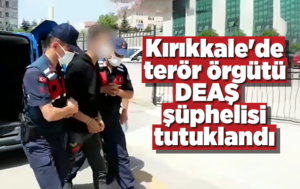 Kırıkkale’de terör örgütü DEAŞ şüphelisi tutuklandı