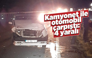 Kamyonet ile otomobil çarpıştı: 4 yaralı