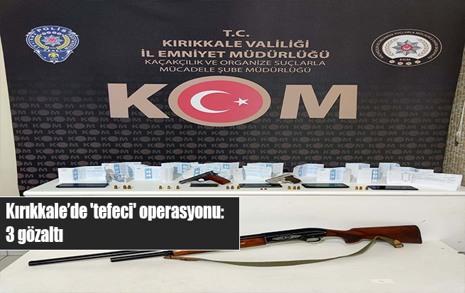 Kırıkkale’de ‘tefeci’ operasyonu: 3 gözaltı