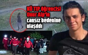 KÜ TIP öğrencisi Onur Alp’in cansız bedenine ulaşıldı