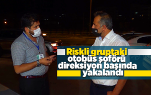 Riskli gruptaki otobüs şoförü direksiyon başında yakalandı