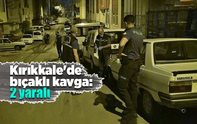 Kırıkkale’de bıçaklı kavga: 2 yaralı