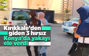 Kırıkkale’den giden 3 hırsız, Konya’da yakayı ele verdi.
