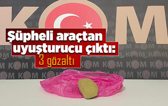 Şüpheli araçtan uyuşturucu çıktı: 3 gözaltı