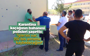 Karantina kaçağının bahanesi polisleri şaşırttı: ‘İşlerim var, 150 bin avromu kaybedeceğim’