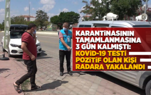 Karantina sürecinin tamamlanmasına 3 gün kalmıştı: Kovid-19 testi pozitif olan kişi radara takıldı