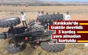 Kırıkkale’de traktör devrildi: 3 kardeş yara almadan kurtuldu
