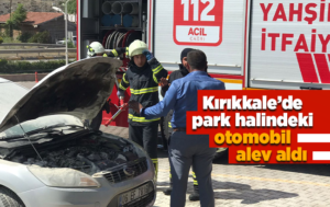 Kırıkkale’de park halindeki otomobil alev aldı