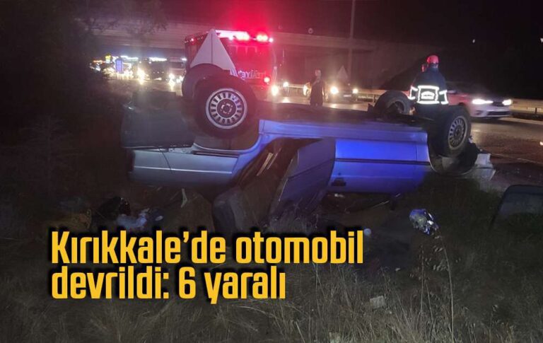 Kırıkkale’de otomobil devrildi: 6 yaralı