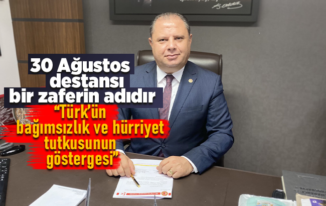 Öztürk; “30 Ağustos, destansı bir zaferin adıdır.”