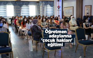 Öğretmen adaylarına ‘çocuk hakları’ eğitimi