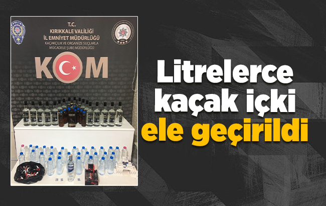 Kırıkkale’de litrelerce kaçak içki ele geçirildi
