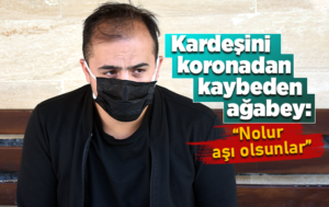 Kardeşini, koronadan kaybeden abiden aşı çağrısı