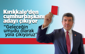Kırıkkale’den cumhurbaşkanı adayı çıkıyor