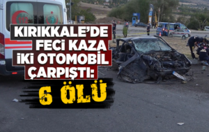 Kırıkkale’de feci kaza, iki otomobil çarpıştı: 6 ölü