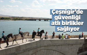 Tarihi Çeşnigir Köprüsü ve mesire alanlarında güvenliği atlı birlikler sağlıyor