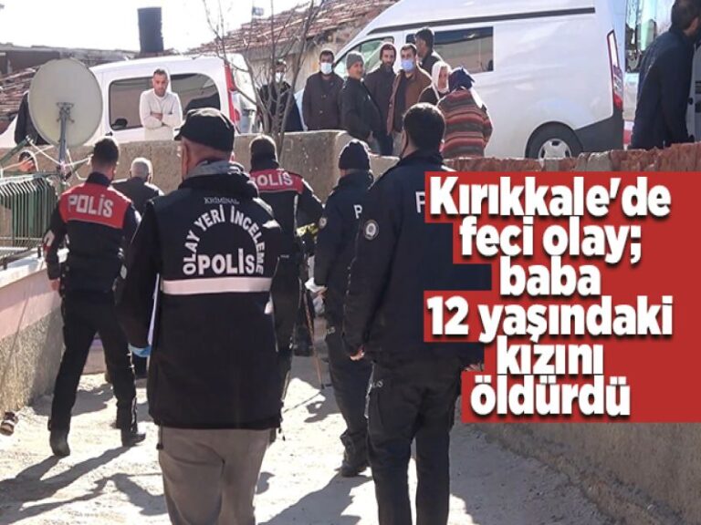 Kırıkkale’de feci olay: Baba, 12 yaşındaki kızını öldürdü
