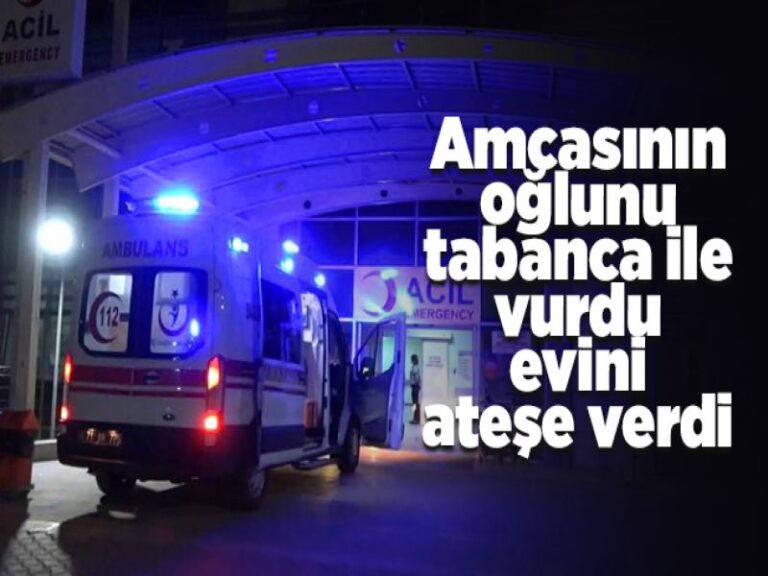 Amcasının oğlunu tabanca ile vurdu, evini ateşe verdi
