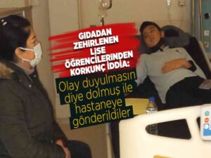 Gıdadan zehirlenen lise öğrencilerinden korkunç iddia: Olay duyulmasın diye dolmuş ile hastaneye gönderildiler