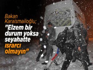 Bakan Karaismailoğlu’ndan vatandaşlara ’kar ve tipi’ uyarısı: ‘Elzem bir durum yoksa seyahatte ısrarcı olmayın’