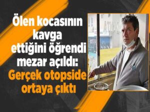 Ölen kocasının kavga ettiğini öğrendi, mezar açıldı: Gerçek otopside ortaya çıktı