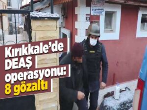 Kırıkkale’de DEAŞ operasyonu: 8 gözaltı