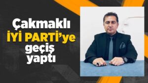 Çakmaklı, İYİ Parti’ye geçiş yaptı