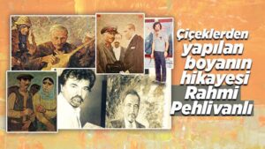 Çiçeklerden yapılan boyanın hikayesi Rahmi Pehlivanlı