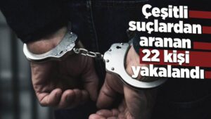 Kırıkkale’de çeşitli suçlardan aranan 22 kişi yakalandı