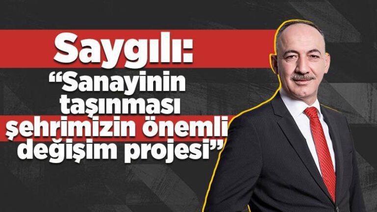 Saygılı: “Sanayinin taşınması şehrimizin önemli değişim projesi”