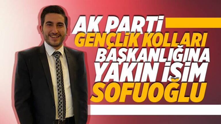Gençlik kolları başkanlığa yakın isim Sofuoğlu