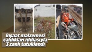İnşaat malzemesi çaldıkları iddiasıyla 3 zanlı tutuklandı